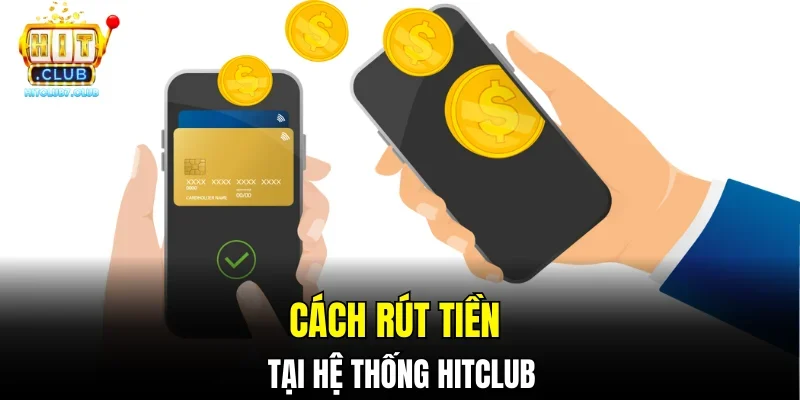 Cách rút tiền tại hệ thống HITCLUB