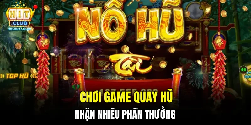 Chơi game quay hũ nhận nhiều phần thưởng