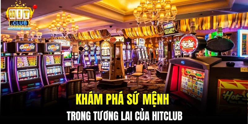 Khám phá sứ mệnh trong tương lai của HITCLUB