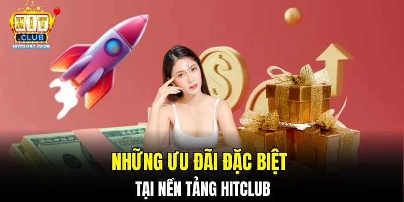 Những ưu đãi đặc biệt tại nền tảng HITCLUB